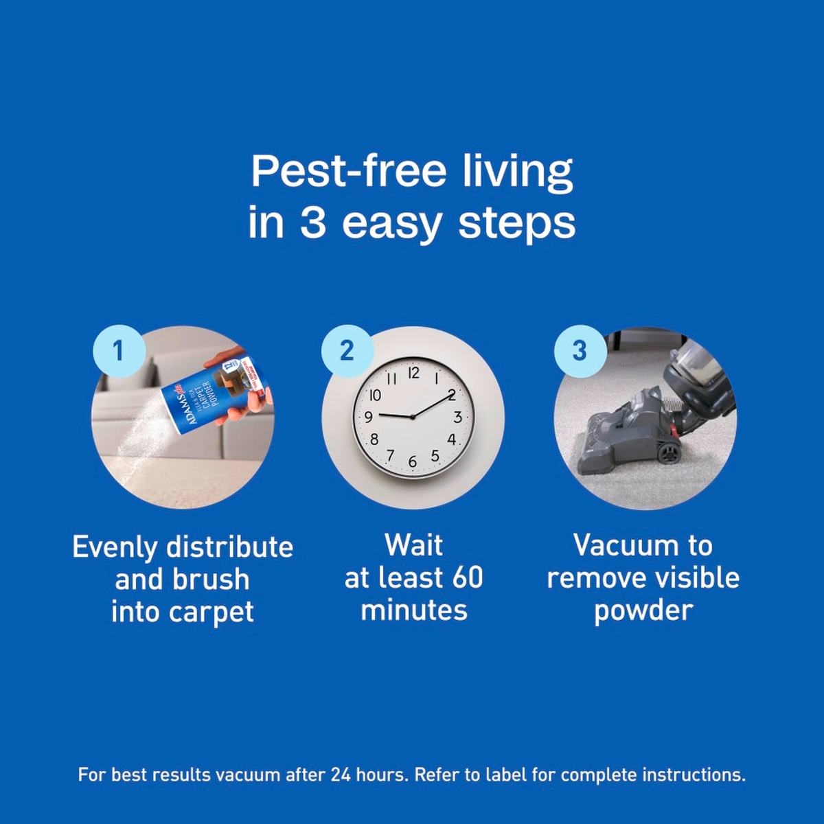 Pest-free living in three easy steps: distribute and brush in, wait 60 minutes, vacuum
