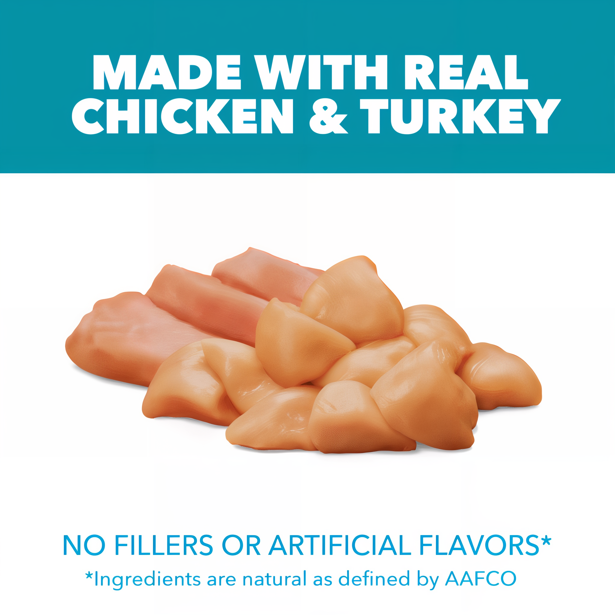 Made with real chicken and turkey, no fillers or artificial flavors