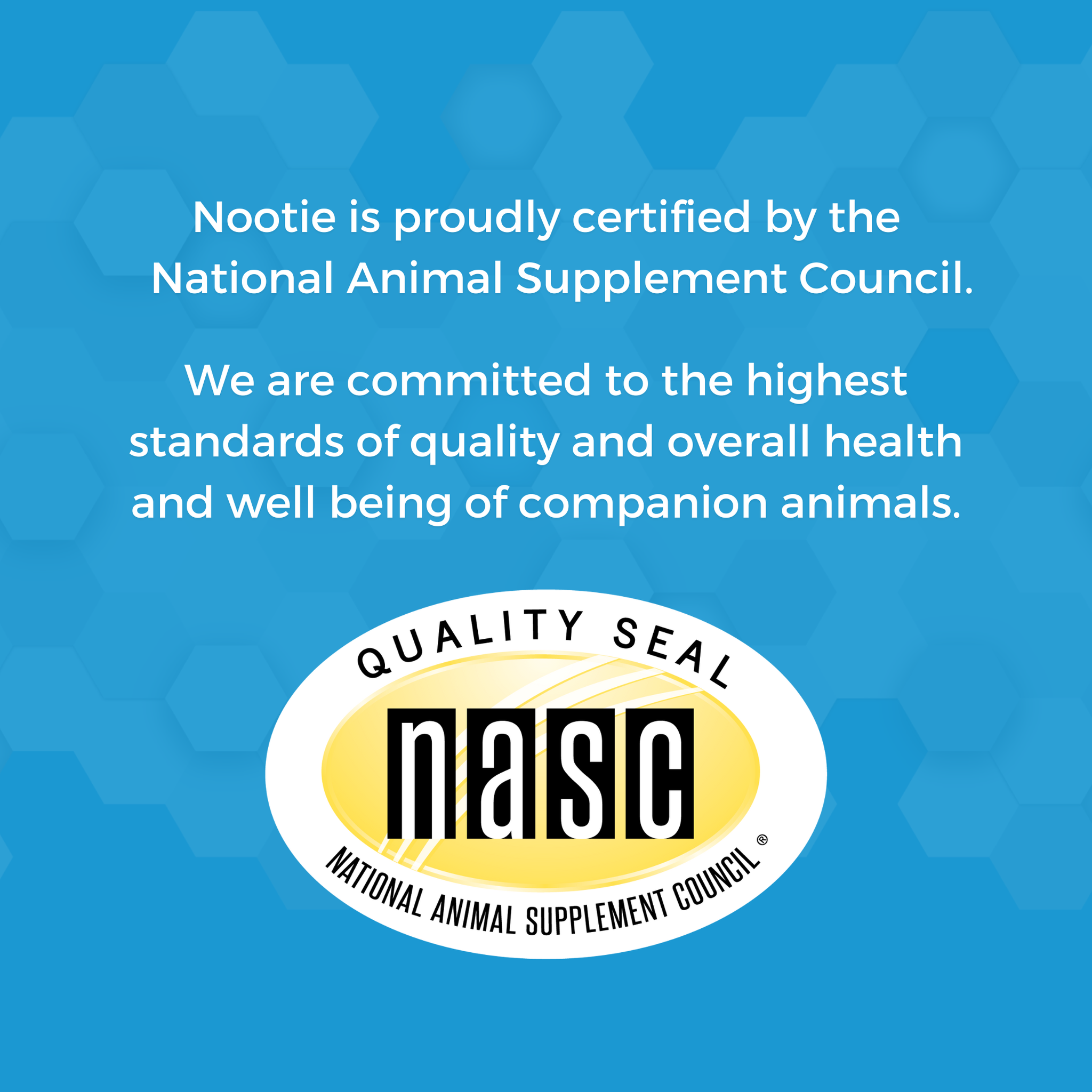 Nootie is certified by the National Animal Supplement Council with the NASC quality seal