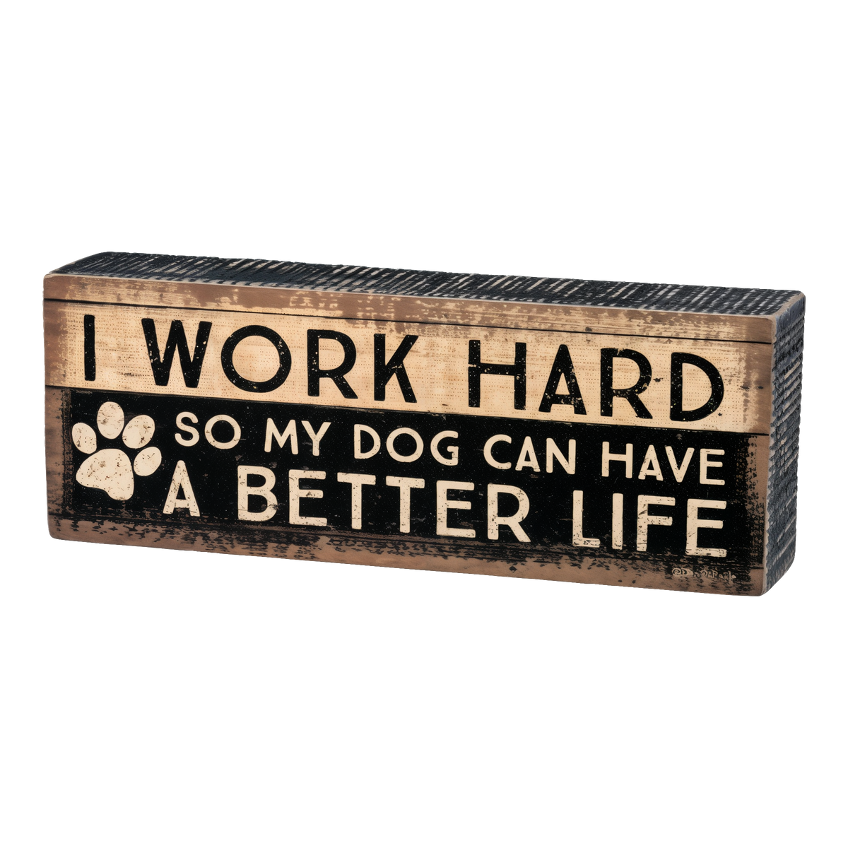 Primitives by Kathy I Work Hard So My Dog Can Have A Better Life Box Sign -- product image