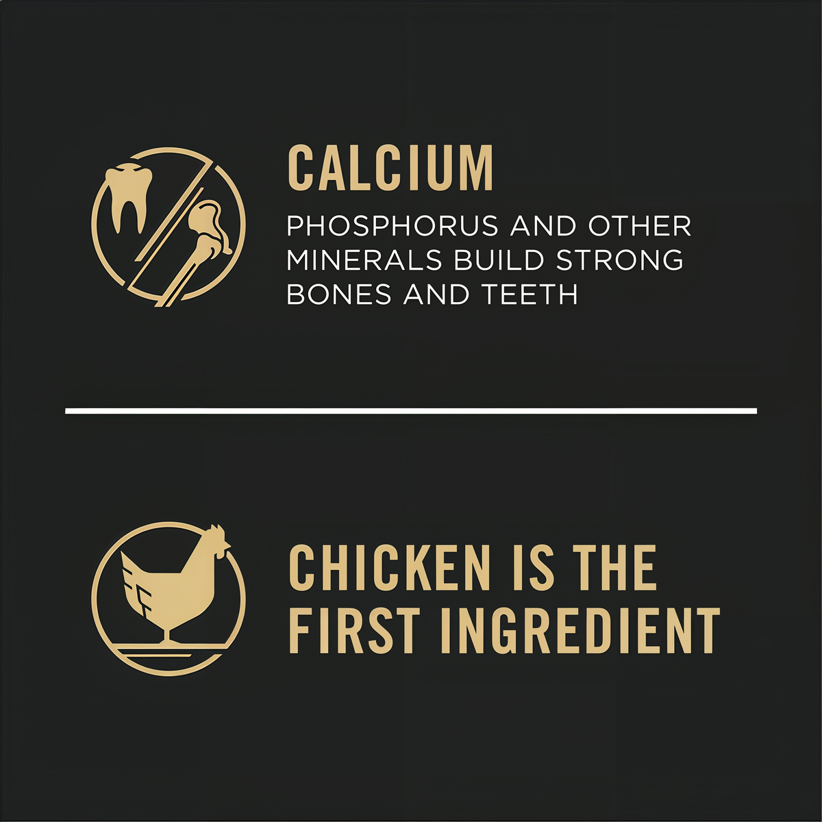 Calcium, phosphorus and other minerals build strong bones and teeth, with chicken as the first ingredient