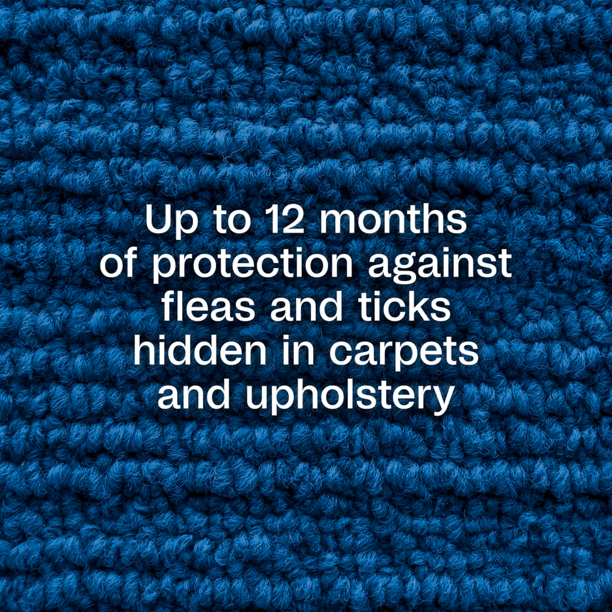 Up to 12 months of protection against fleas and ticks hidden in carpets and upholstery