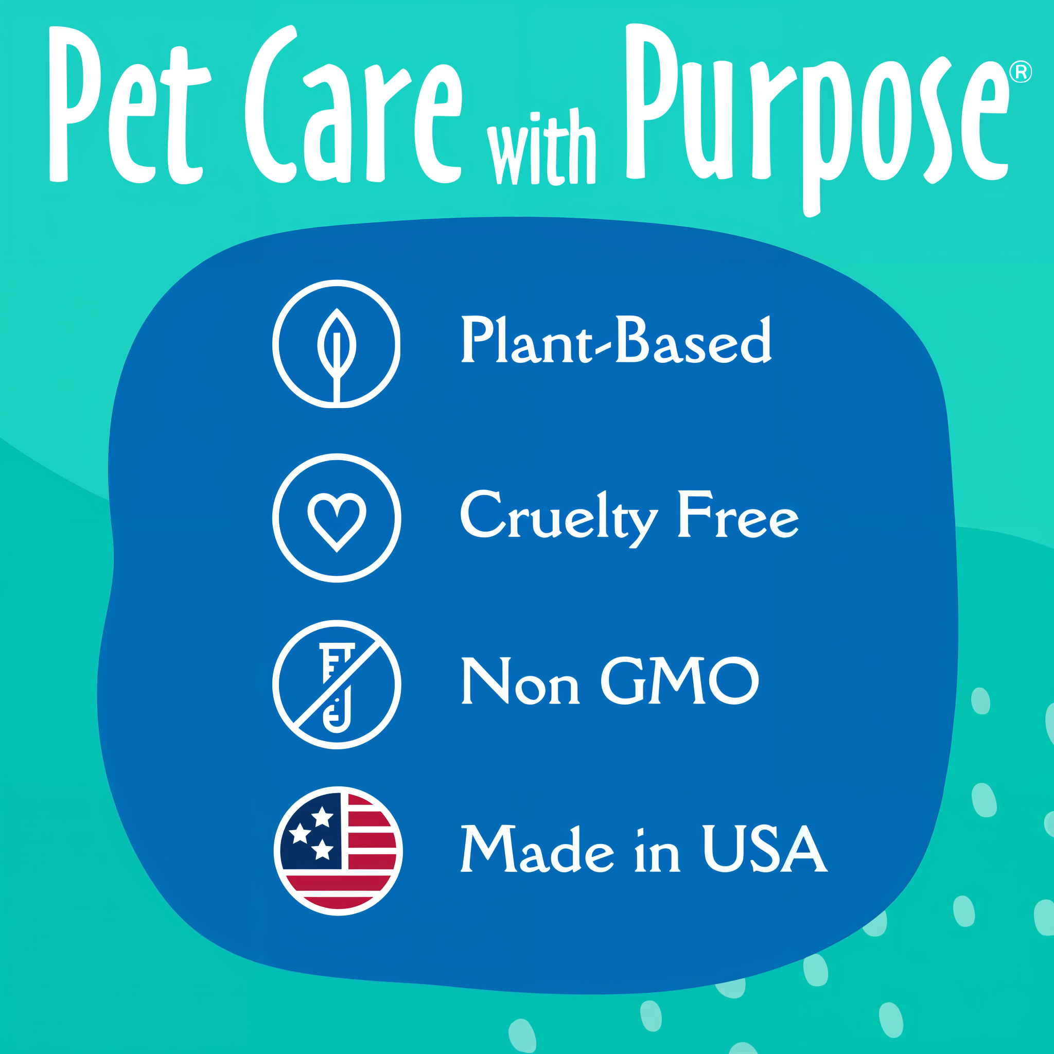 Pet care with purpose - plant-based, cruelty free, non-GMO, made in USA
