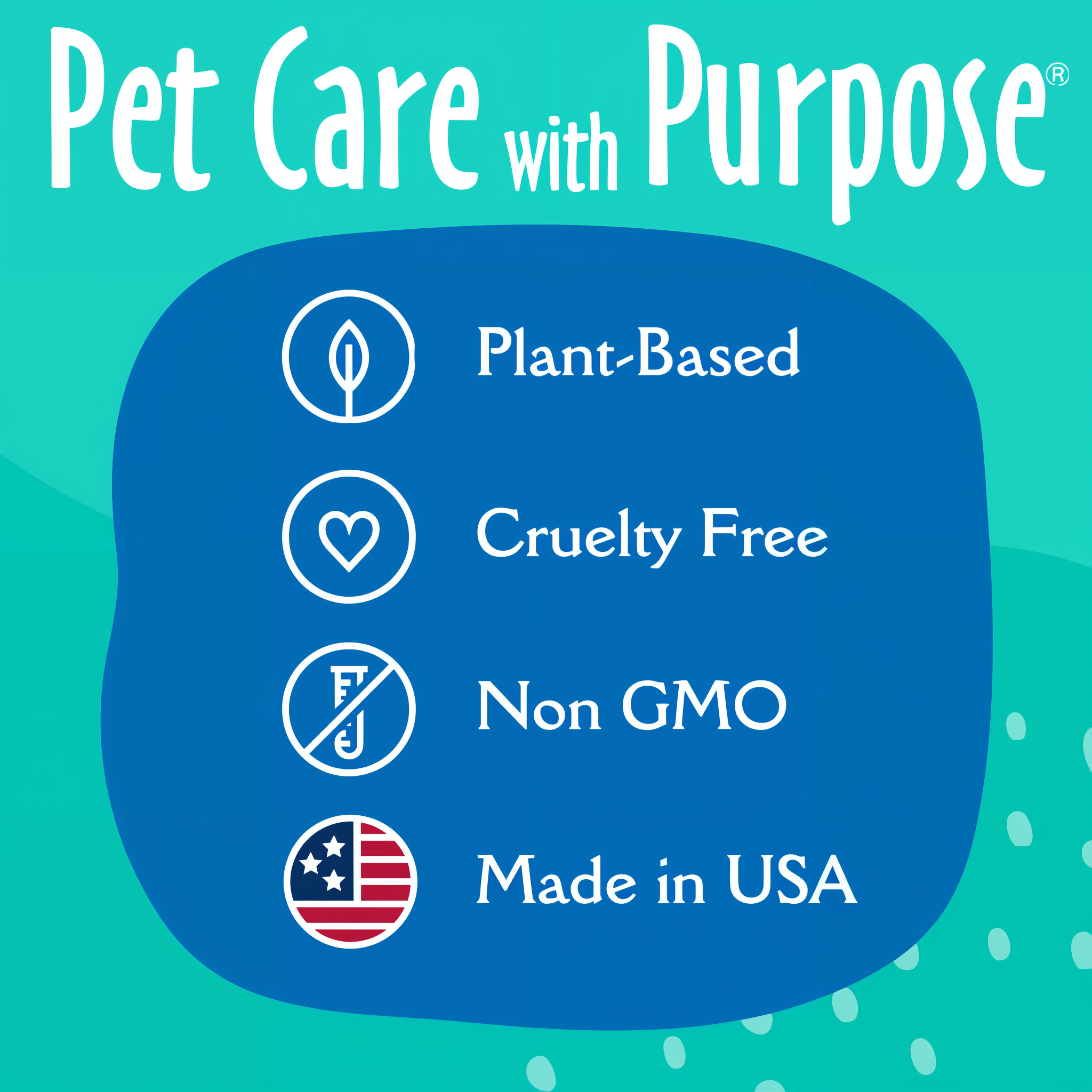 Pet care with purpose - plant-based, cruelty free, non-GMO, made in USA