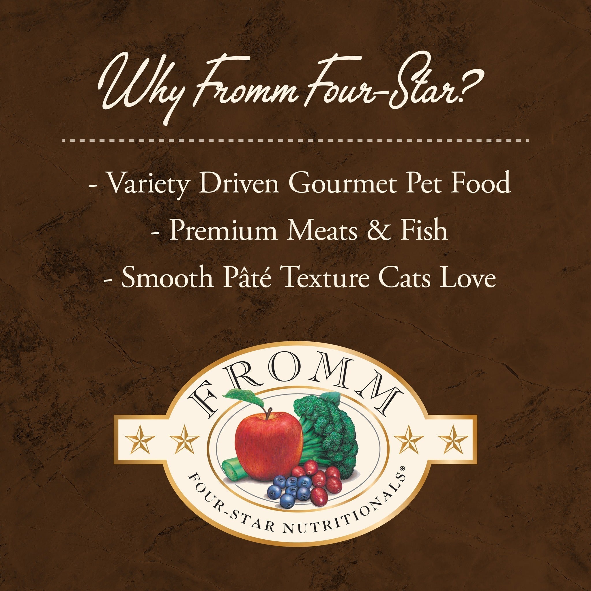 Why Fromm Four-Star: variety driven gourmet pet food, premium meats and fish, smooth pâté texture cats love