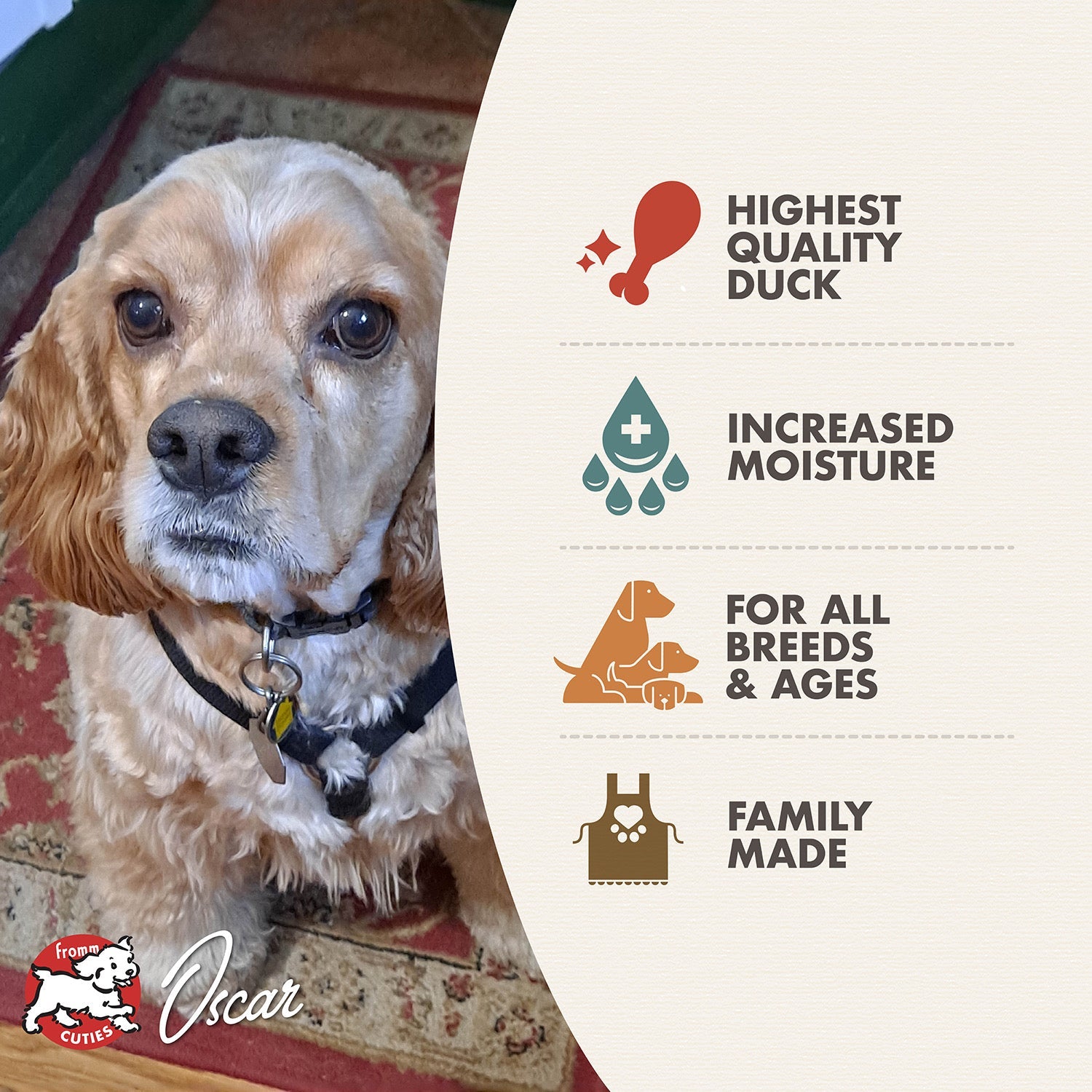 Fromm Cuties dog Oscar with Duck À La Veg benefits: highest quality duck, increased moisture, for all breeds and ages, family made