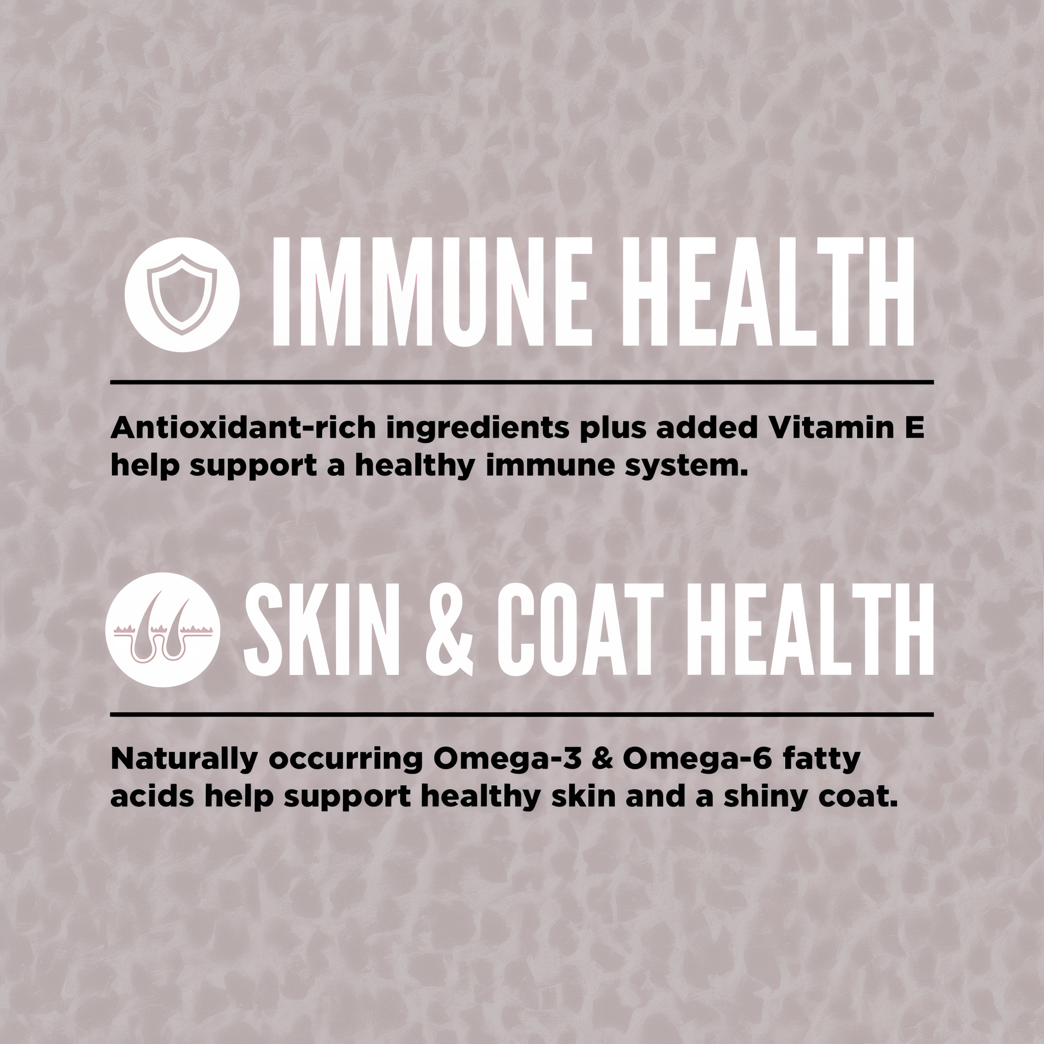 ORIJEN Fit & Trim benefits: antioxidant-rich ingredients plus added Vitamin E for immune health, and naturally occurring Omega-3 and Omega-6 fatty acids for healthy skin and a shiny coat
