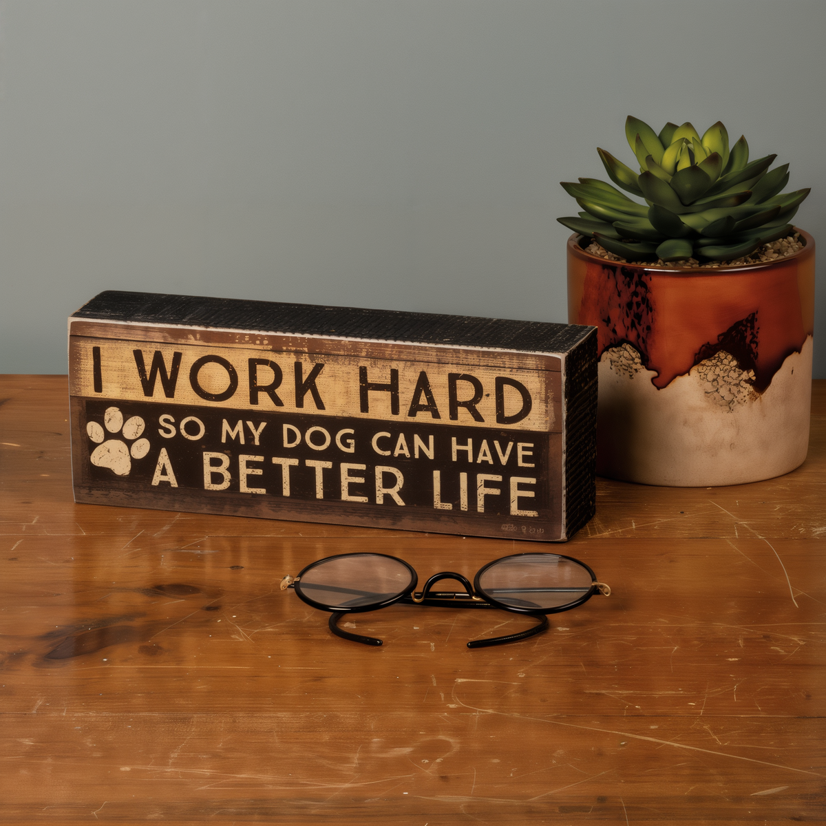 Primitives by Kathy I Work Hard So My Dog Can Have A Better Life Box Sign -- lifestyle
