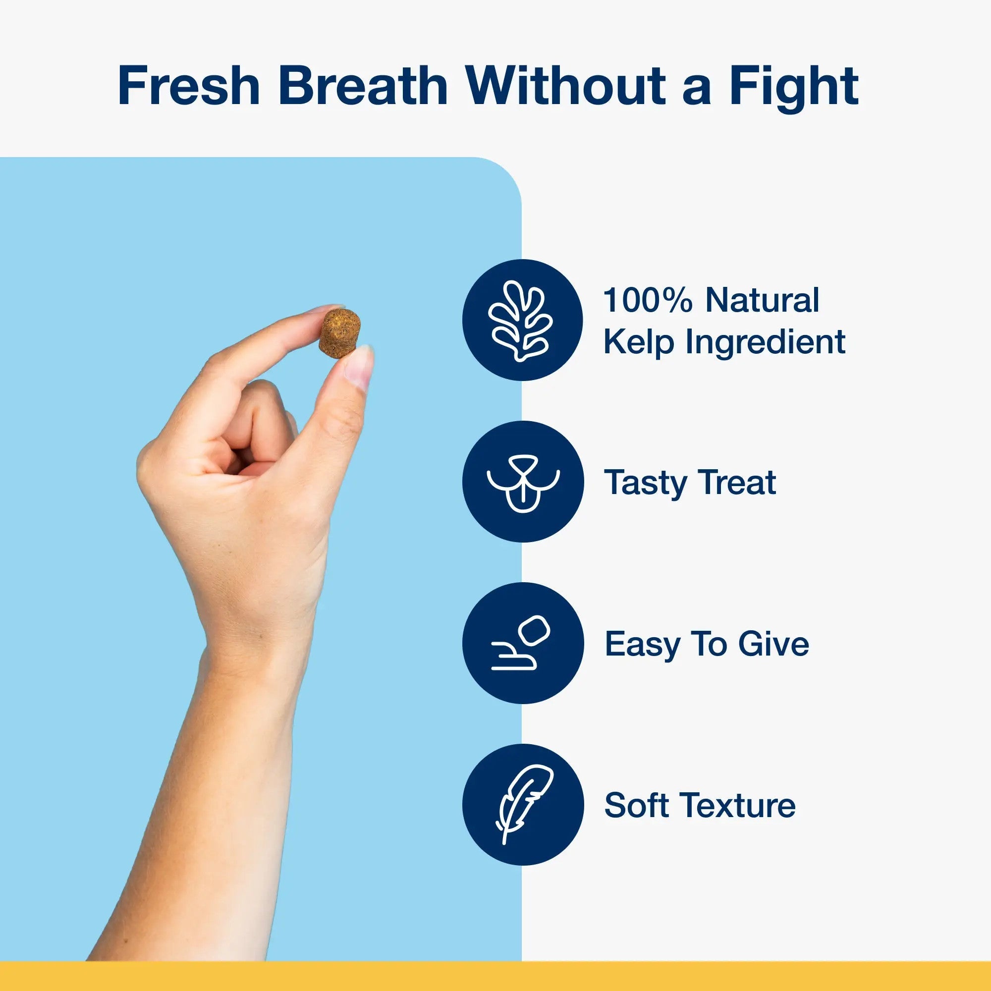 Fresh breath without a fight: 100 percent natural kelp ingredient in a tasty, easy-to-give soft chew