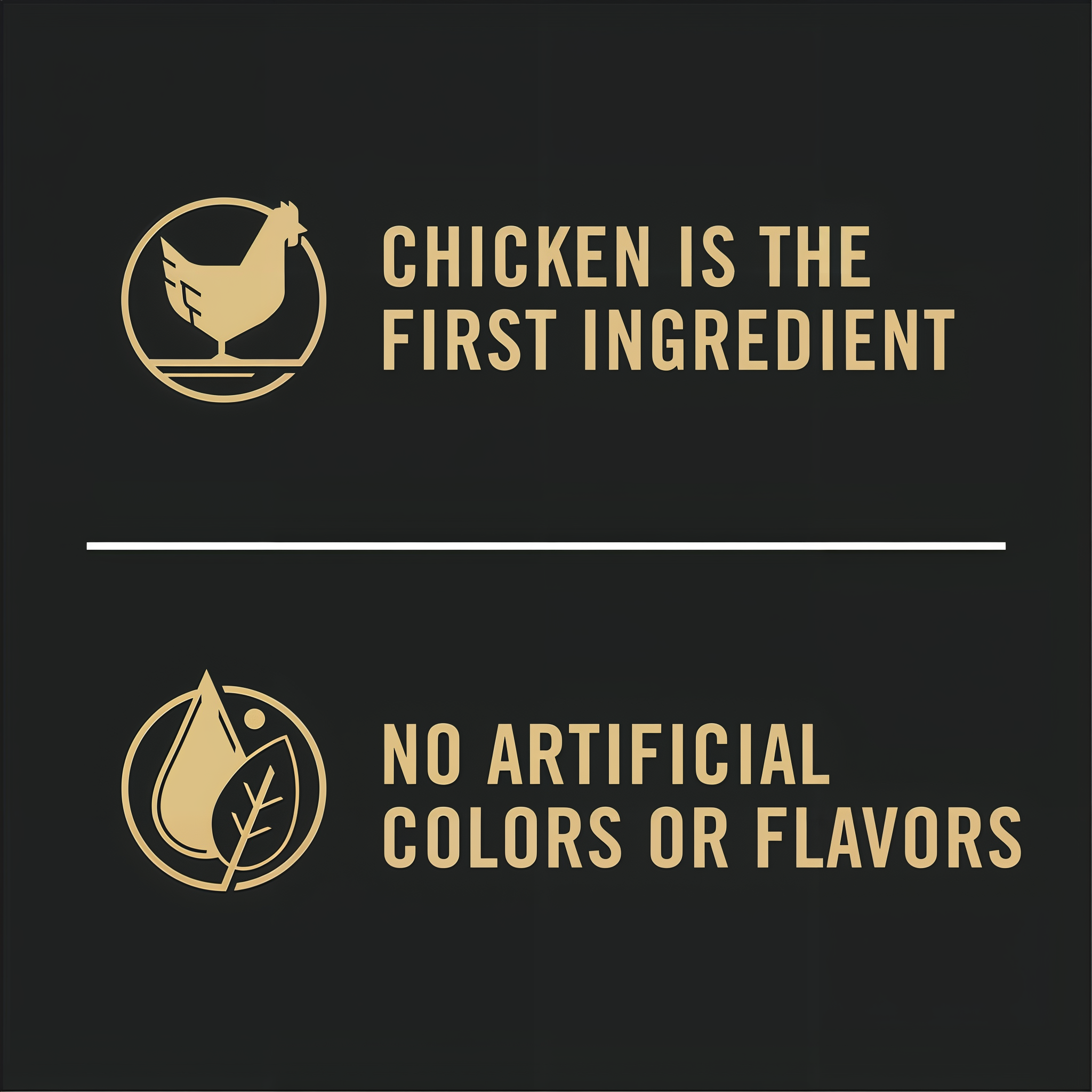 Chicken is the first ingredient and no artificial colors or flavors