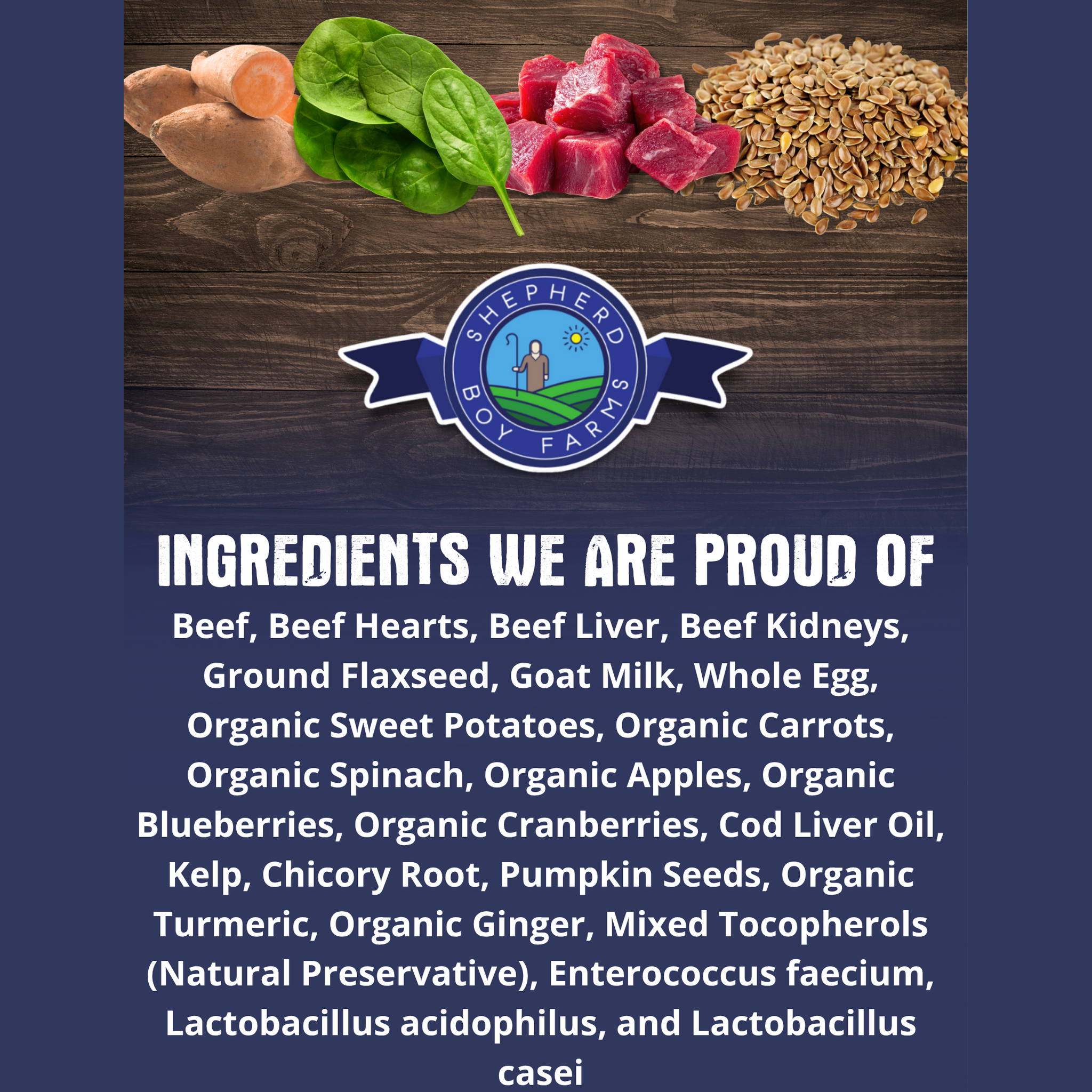 Ingredients we are proud of: beef, goat milk, whole egg, and organic fruits and vegetables