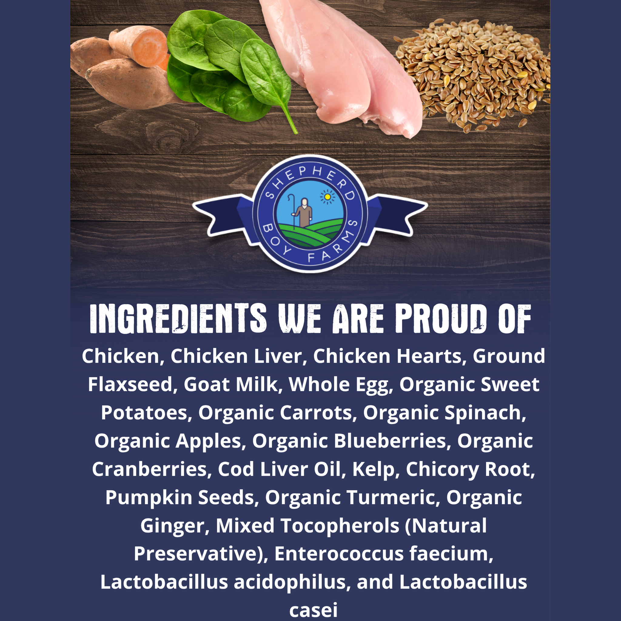 Ingredients we are proud of: chicken, goat milk, whole egg, and organic fruits and vegetables